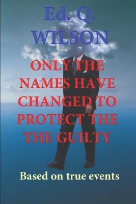 Download Only the Names Have Changed to Protect Guilty: Based on True Events - Ed Q Wilson file in ePub