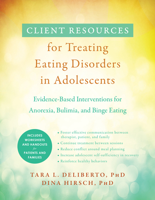Read Client Resources for Treating Eating Disorders in Adolescents: Evidence-Based Interventions for Anorexia, Bulimia, and Binge Eating - Tara L. Deliberto | PDF