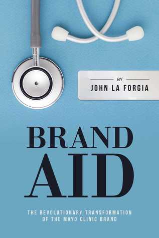 Read Brand Aid: The Revolutionary Transformation of the Mayo Clinic Brand - John La Forgia | ePub