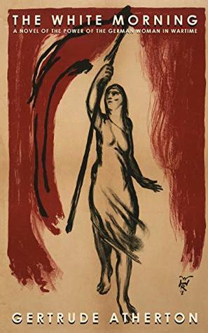 Download The White Morning: A Novel of the Power of the German Woman in Wartime - Gertrude Atherton file in PDF