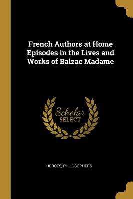 Full Download French Authors at Home Episodes in the Lives and Works of Balzac Madame - Heroes | ePub