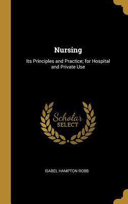 Read Nursing: Its Principles and Practice; For Hospital and Private Use - Isabel Hampton Robb file in ePub