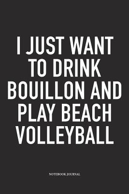 Read I Just Want to Drink Bouillon and Play Beach Volleyball: A 6x9 Inch Matte Softcover Notebook Diary with 120 Blank Lined Pages and a Funny Gaming Sports Cover Slogan - Enrobed Volleyball Journals file in PDF