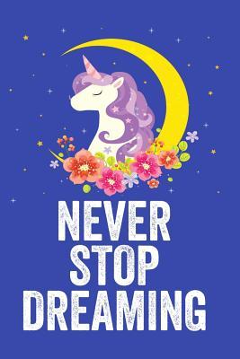 Read Never Stop Dreaming: Notebook & Sketchbook Journal for Girls and Boys Unique Birthday Great Gift Idea for All Unicorns Lover - Dream Unicorn Printing | ePub