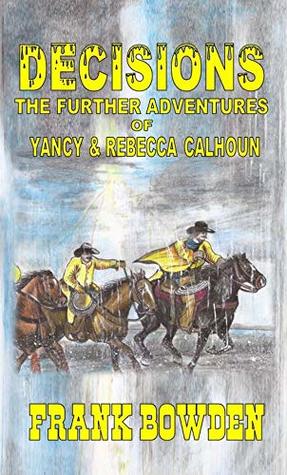 Read Online A Classic Western: Decisions: The Further Adventures of Yancy & Rebecca Calhoun - Frank Bowden | ePub