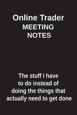 Read Online Online Trader Meeting Notes the Stuff I Have to Do Instead of Doing the Things That Actually Need to Get Done: Blank Lined Notebook / Journal Gift Idea - Clayne Publishing | ePub