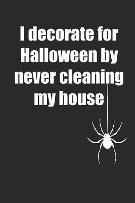 Full Download I Decorate for Halloween by Never Cleaning My House: Ruled Halloween Composition Notebook to Take Notes at Work. Lined Bullet Point Diary, To-Do-List or Journal for Men and Women. - Tbo Publications file in PDF