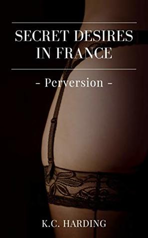 Download Secret Desires in France: Perversion (Alex & Louise Book 3) - K.C. Harding file in PDF