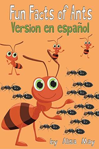 Full Download Fun facts of ants : Fun Facts of Ants, Spanish Version, Photobook of ants with real Images Fun Fact of Ants The Beginner's Guide to know more about ants. - Alisa May | PDF