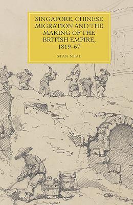Read Singapore, Chinese Migration and the Making of the British Empire, 1819-67 - Stan Neal | ePub