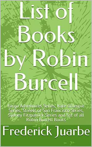 Read List of Books by Robin Burcell: Fargo Adventures Series, Kate Gillespie Series, Streets of San Francisco Series, Sydney Fitzpatrick Series and list of all Robin Burcell Books - Frederick Juarbe | ePub