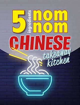 Download 5 Ingredients Nom Nom Chinese Takeaway Kitchen: Your favourite Chinese takeaway dishes at home. Quick & easy. - CookNation file in PDF