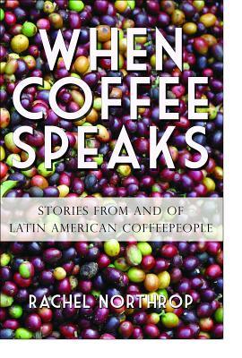 Read When Coffee Speaks: Stories from and of Latin American Coffeepeople - Rachel Northrop | ePub
