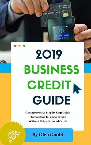 Read Online 2019 Business Credit Guide: How To Get Business Credit without using Your Personal Credit - Glen Gould file in PDF
