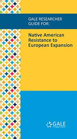 Full Download Gale Researcher Guide for: Native American Resistance to European Expansion - Todd F. Carney | PDF