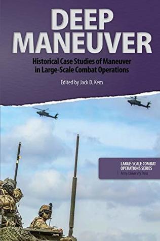 Full Download Deep Maneuver: Historical Case Studies of Maneuver in Large-Scale Combat Operations (Volume 5) - Jack D. Kern Editor file in ePub