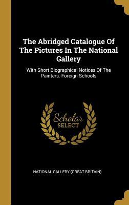 Full Download The Abridged Catalogue Of The Pictures In The National Gallery: With Short Biographical Notices Of The Painters. Foreign Schools - National Gallery (Great Britain) | PDF