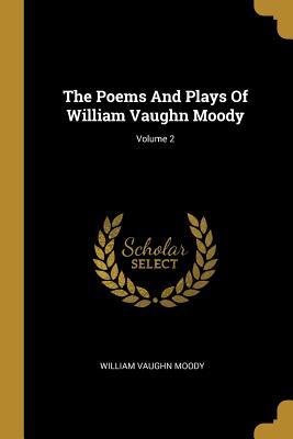 Full Download The Poems And Plays Of William Vaughn Moody; Volume 2 - William Vaughn Moody file in ePub