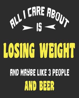 Download All I Care About Is Losing Weight And Maybe Like 3 People and Beer: Daily Weekly and Monthly Planner for Organizing Your Life - Dt Productions | ePub