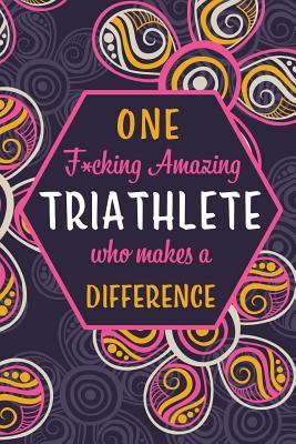 Read Online One F*cking Amazing Triathlete Who Makes A Difference: Blank Lined Pattern Funny Journal/Notebook as Birthday, Christmas, Game day, Appreciation or Special Occasion Gifts for Triathlon lovers - Wicked Treats file in ePub