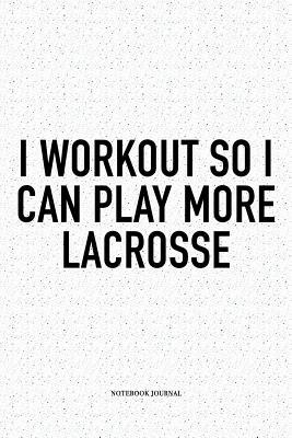 Full Download I Workout So I Can Play More Lacrosse: A 6x9 Inch Softcover Matte Diary Notebook With 120 Blank Lined Pages And A Funny Field Sports Fanatic Cover Slogan - Getthread Lacrosse Journals | ePub
