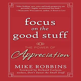 Read Online Focus on the Good Stuff: The Power of Appreciation - Mike Robbins file in PDF