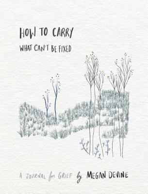 Read Online How to Carry What Can't Be Fixed: A Journal for Grief - Megan Devine | ePub