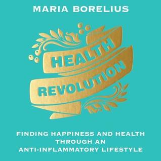 Full Download Health Revolution: Finding Happiness and Health Through an Anti-Inflammatory Lifestyle - Maria Borelius | PDF