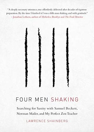 Read Online Four Men Shaking: Searching for Sanity with Samuel Beckett, Norman Mailer, and My Perfect Zen Teacher - Lawrence Shainberg | PDF