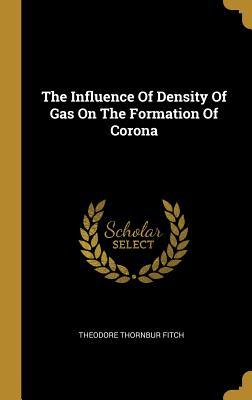 Read The Influence Of Density Of Gas On The Formation Of Corona - Theodore Thornbur Fitch | PDF