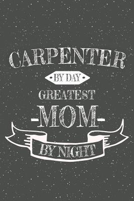 Full Download Carpenter By Day Greatest Mom By Night: Notebook, Planner or Journal - Size 6 x 9 - 110 Lined Pages - Office Equipment, Supplies - Great Gift Idea for Christmas or Birthday for a Carpenter -  file in ePub