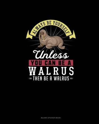 Read Online Always Be Yourself Unless You Can Be A Walrus Then Be A Walrus: Blank Sticker Book - Blue Cloud Novelty file in PDF