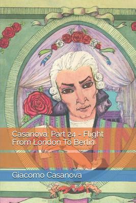 Read Online Casanova: Part 24 - Flight From London To Berlin - Giacomo Casanova | ePub