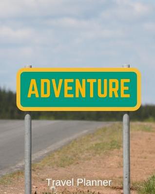 Read Adventure Travel Planner: Trip Planner & Travel Journal Notebook To Plan Your Next Vacation In Detail Including Itinerary, Checklists, Calendar, Flight, Hotels & more -  file in ePub