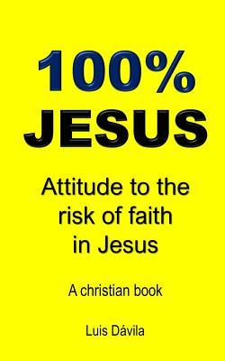 Download 100% Jesus: Attitude to the risk of faith in Jesus - Luis Dávila file in PDF