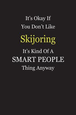 Read It's Okay If You Don't Like Skijoring It's Kind Of A Smart People Thing Anyway: Blank Lined Notebook Journal Gift Idea - Smartiyay Publishing | PDF