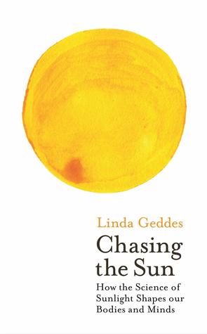 Read Chasing the Sun: The New Science of Sunlight and How it Shapes Our Bodies and Minds - Linda Geddes file in PDF