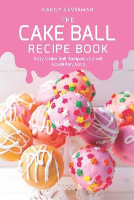 Download The Cake Ball Recipe Book: Easy Cake Ball Recipes you will Absolutely Love - Nancy Silverman | ePub
