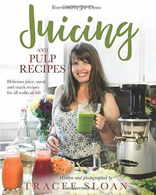 Read Juicing and Pulp Recipes: Delicious juice, meal, and snack recipes for all walks of life - Tracee Sloan | ePub