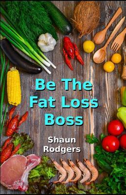 Full Download Be The Fat Loss Boss: Take charge for a healthier lifestyle - Shaun Rodgers | ePub