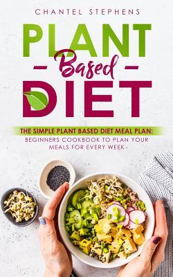 Read Plant-Based Diet: The Simple Plant Base Diet Meal Plan: Beginners Cookbook to Plan Your Meals for Every Week - Chantel Stephens file in ePub