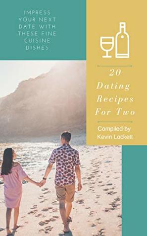 Full Download 20 Dating Recipes For Two: IMPRESS YOUR NEXT DATE WITH THESE FINE CUISINE DISHES - Kevin Lockett file in ePub