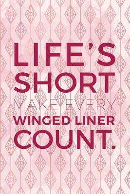Read Online Life's Short. Make Every Winged Liner Count.: Blank Lined Notebook Journal Diary Composition Notepad 120 Pages 6x9 Paperback ( Eyeliner ) 1 -  | PDF