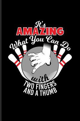 Read Online It's Amazing What You Can Do With Two Fingers And A Thumb: Funny Bowling Humor Journal For Bowler Ball, Bowlinggame, Shows, Strike, Spare & Ten Pins Fans - 6x9 - 100 Blank Lined Pages - Yeoys Sports | PDF