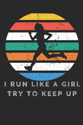 Read I Run Like A Girl Try To Keep Up: Running Journal Notebook Journal and Diary Blank Linked Pages Present Running Gift for Men, Women, Boys, Girls - Running Girl file in PDF