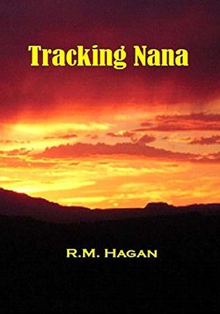 Full Download Tracking Nana: Following the violent trail of one very tough old man through New Mexico Territory in the summer of 1881 - Robert Hagan file in ePub