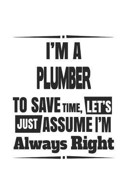 Full Download I'm A Plumber To Save Time, Let's Just Assume I'm Always Right: Notebook: Original Plumber Notebook, Journal Gift, Diary, Doodle Gift or Notebook 6 x 9 Compact Size- 109 Blank Lined Pages -  file in ePub