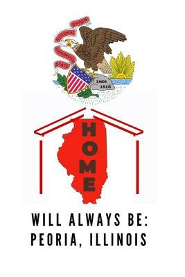 Read Home Will Always Be: Peoria, Illinois: IL State Note Book - Localborn Localpride file in ePub