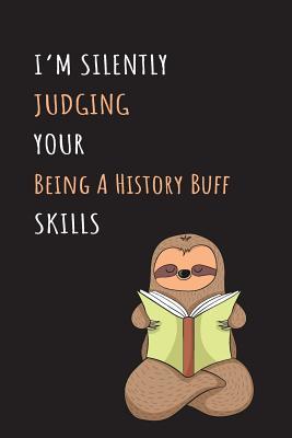 Read I'm Silently Judging Your Being A History Buff Skills: Blank Lined Notebook Journal With A Cute and Lazy Sloth Reading -  file in PDF