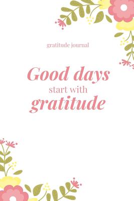 Download Good Days Start with Gratitude Gratitude Journal: A5 notebook squared - gift idea for women - mindfulness journal - gratitude journal - daily diary - motivation - self planner -  file in ePub